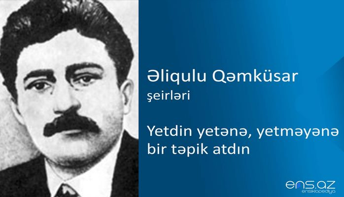 Əliqulu Qəmküsar - Yetdin yetənə, yetməyənə bir təpik atdın