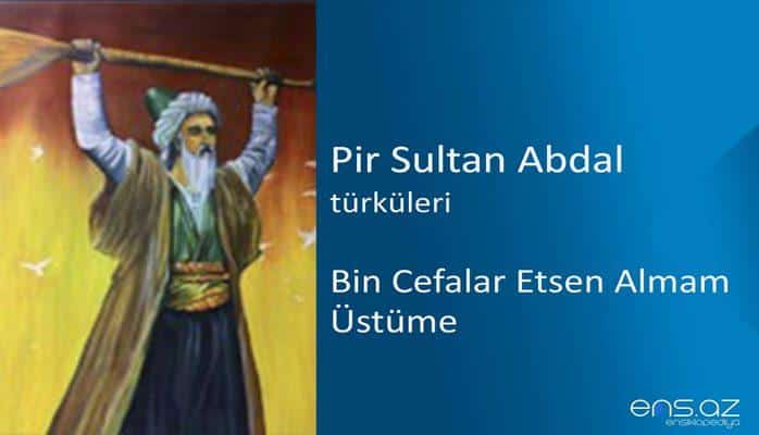 Pir Sultan Abdal - Bin Cefalar Etsen Almam Üstüme