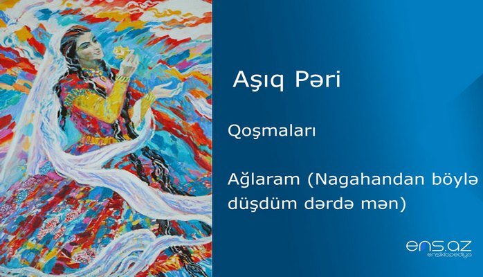 Aşıq Pəri - Ağlaram (Nagahandan böylə düşdüm dərdə mən)