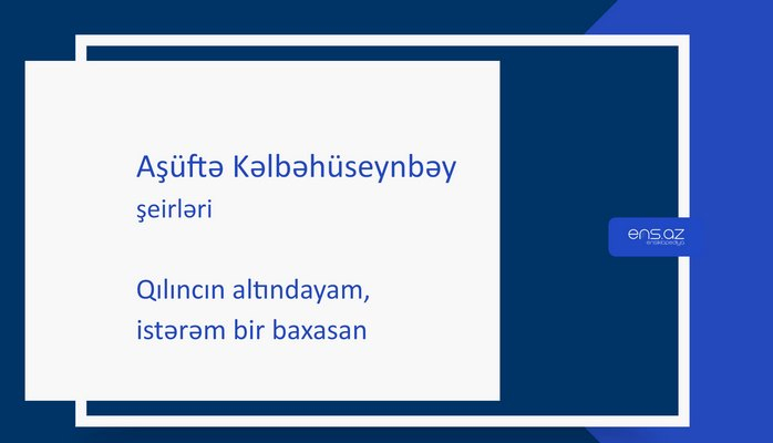 Aşüftə Kəlbəhüseynbəy - Qılıncın altındayam, istərəm bir baxasan