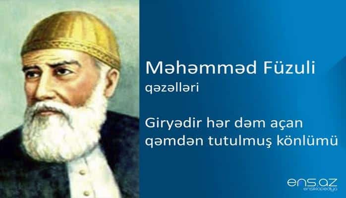 Məhəmməd Füzuli - Giryədir hər dəm açan qəmdən tutulmuş könlümü