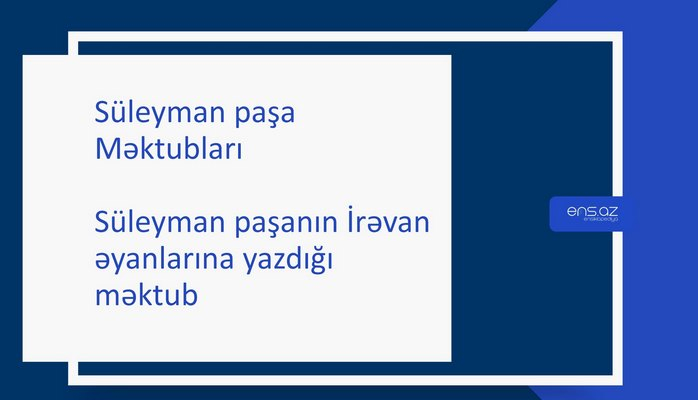 Süleyman paşa - Süleyman paşanın İrəvan əyanlarına yazdığı məktub