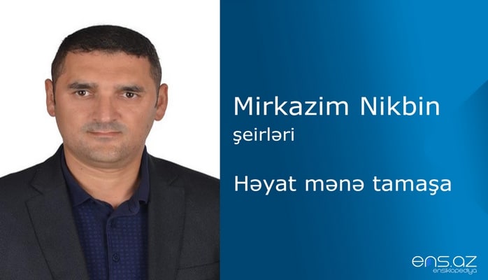 Mirkazim Nikbin - Həyat mənə tamaşa.