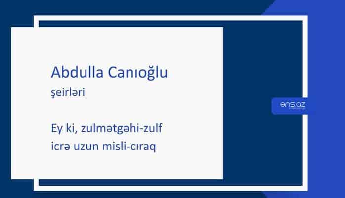 Abdulla Canıoğlu - Ey ki, zulmətgəhi-zulf icrə uzun misli-cıraq