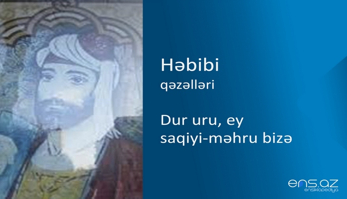 Həbibi - Dur uru, ey saqiyi-məhru bizə