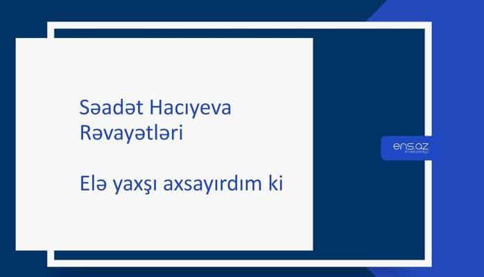 Səadət Hacıyeva - Elə yaxşı axsayırdım ki