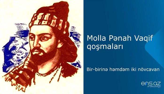 Molla Pənah Vaqif - Bir-birinə həmdəm iki növcavan