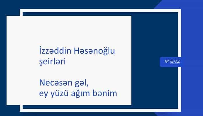 İzzəddin Həsənoğlu - Necəsən gəl, ey yüzü ağım bənim