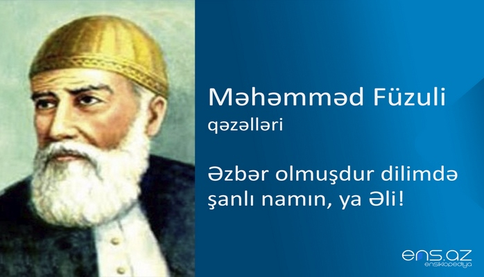 Məhəmməd Füzuli - Əzbər olmuşdur dilimdə şanlı namın, ya Əli!