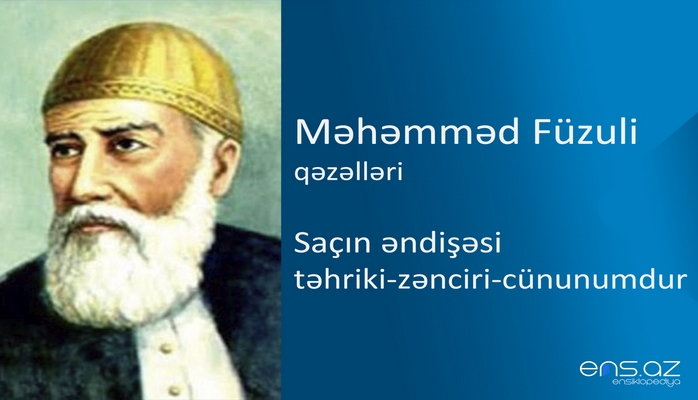 Məhəmməd Füzuli - Saçın əndişəsi təhriki-zənciri-cünunumdur