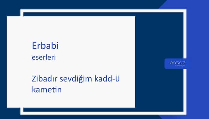 Erbabi - Zibadır sevdiğim kadd-ü kametin