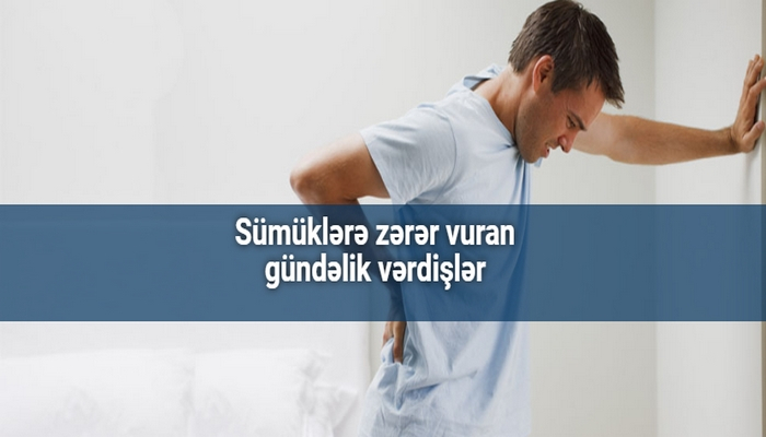 Sümüklərə zərər vuran gündəlik vərdişlər