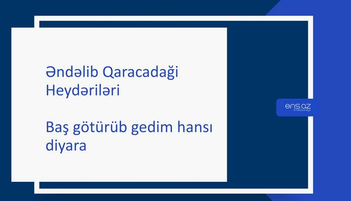 Əndəlib Qaracadaği - Baş götürüb gedim hansı diyara