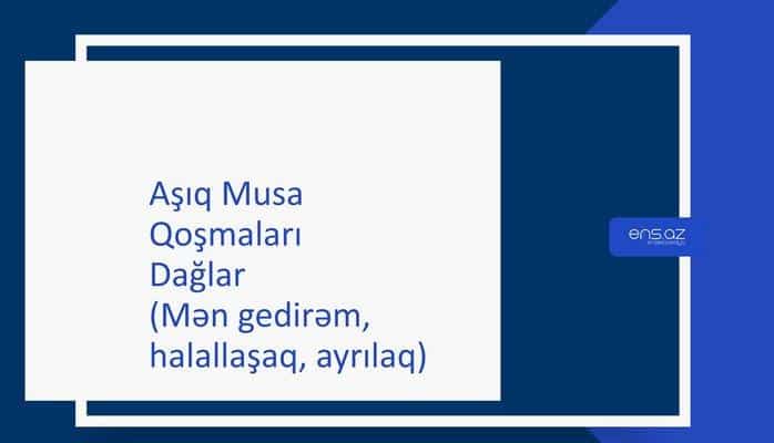 Aşıq Musa - Dağlar (Mən gedirəm, halallaşaq, ayrılaq)