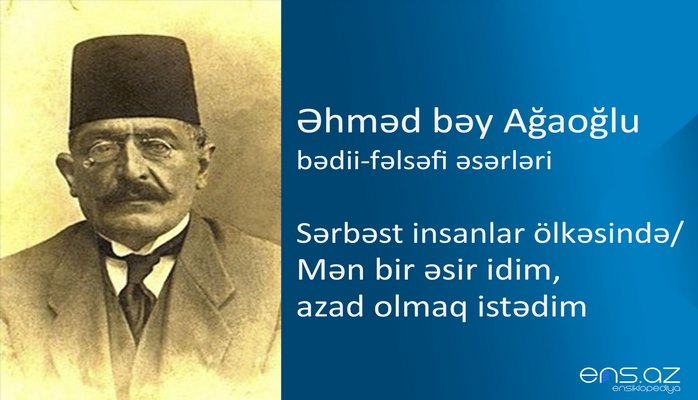 Əhməd bəy Ağaoğlu - Sərbəst insanlar ölkəsində/Mən bir əsir idim, azad olmaq istədim