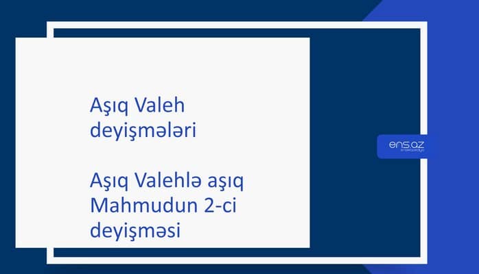 Aşıq Valeh - Aşıq Valehlə aşıq Mahmudun 2-ci deyişməsi