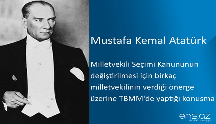 Mustafa Kemal Atatürk - Milletvekili Seçimi Kanununun değiştirilmesi için birkaç milletvekilinin verdiği önerge üzerine TBMM'de yaptığı konuşma – 2 Aralık 1922