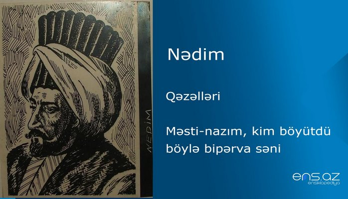 Nədim - Məsti-nazım, kim böyütdü böylə bipərva səni