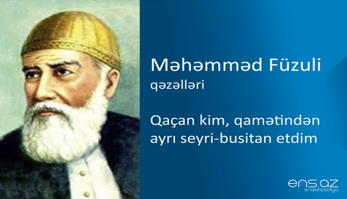 Məhəmməd Füzuli - Qaçan kim, qamətindən ayrı seyri-busitan etdim