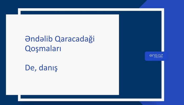 Əndəlib Qaracadaği - De, danış