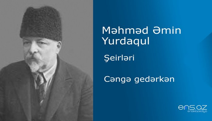 Məhməd Əmin Yurdaqul - Cəngə gedərkən