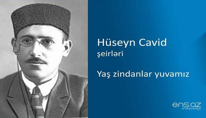 Hüseyn Cavid - Yaş zindanlar yuvamız