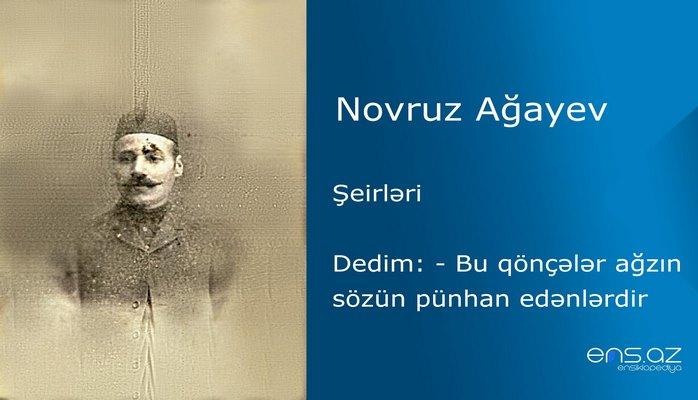 Novruz Ağayev - Dedim: - Bu qönçələr ağzın sözün pünhan edənlərdir