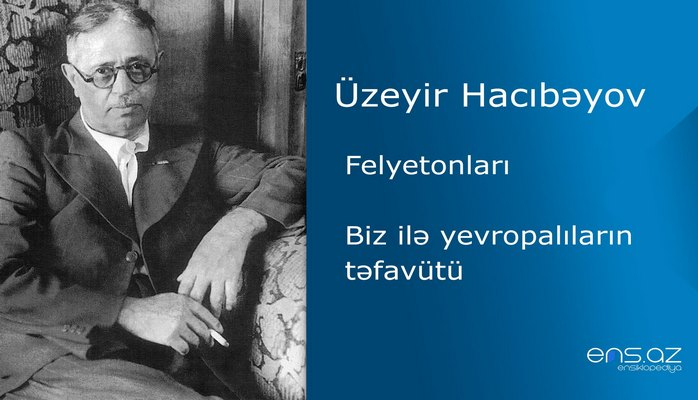 Üzeyir Hacıbəyov - Biz ilə yevropalıların təfavütü