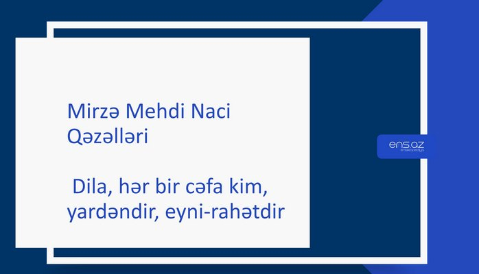 Mirzə Mehdi Naci - Dila, hər bir cəfa kim, yardəndir, eyni-rahətdir