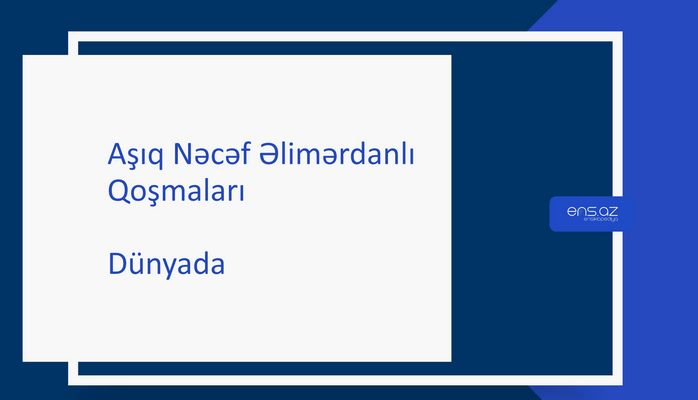 Aşıq Nəcəf Əlimərdanlı - Dünyada