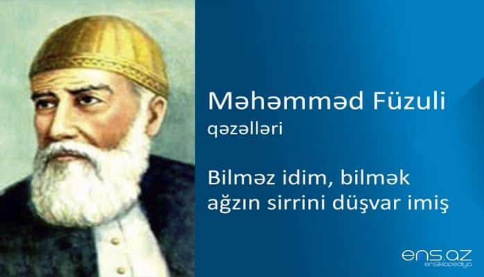 Məhəmməd Füzuli - Bilməz idim, bilmək ağzın sirrini düşvar imiş