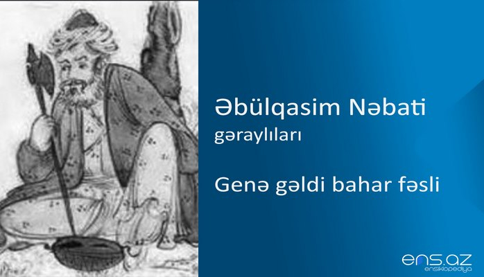Əbülqasim Nəbati - Genə gəldi bahar fəsli
