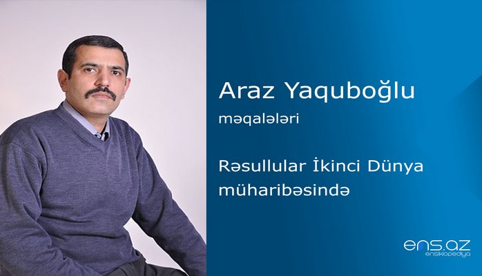 Araz Yaquboğlu - Rəsullular İkinci Dünya müharibəsində