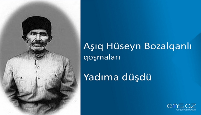 Aşıq Hüseyn Bozalqanlı - Yadıma düşdü