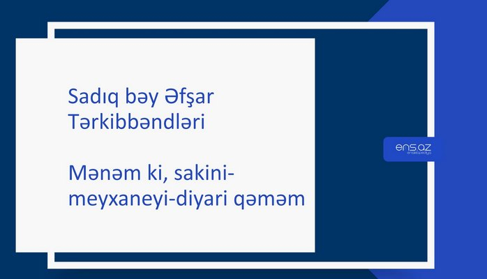 Sadıq bəy Əfşar - Mənəm ki, sakini-meyxaneyi-diyari qəməm