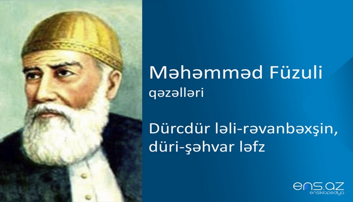 Məhəmməd Füzuli - Dürcdür ləli-rəvanbəxşin, düri-şəhvar ləfz