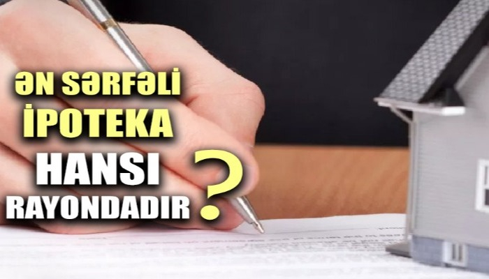 Ən sərfəli ipoteka hansı rayondadır?