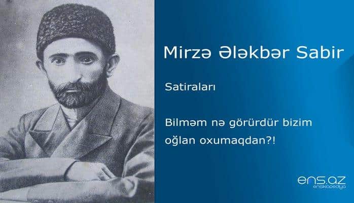 Mirzə Ələkbər Sabir - Bilməm nə görürdür bizim oğlan oxumaqdan?!