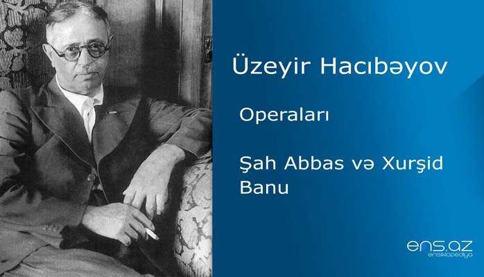 Üzeyir Hacıbəyov - Şah Abbas və Xurşid Banu