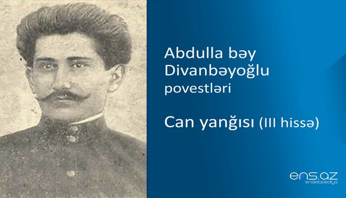 Abdulla bəy Divanbəyoğlu - Can yanğısı (III hissə)