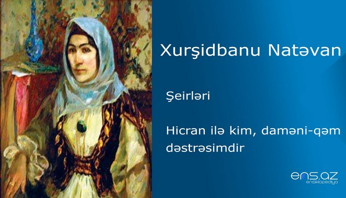 Xurşidbanu Natəvan - Hicran ilə kim, daməni-qəm dəstrəsimdir