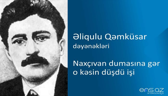 Əliqulu Qəmküsar - Naxçıvan dumasına gər o kəsin düşdü işi