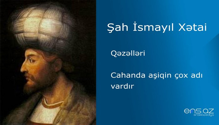 Şah İsmayıl Xətai - Cahanda aşiqin çox adı vardır