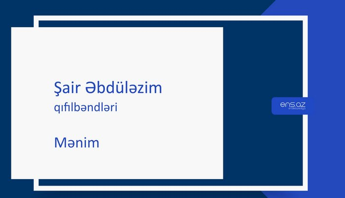 Şair Əbdüləzim - Mənim