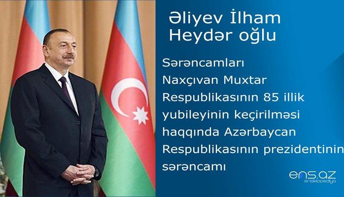 İlham Əliyev - Naxçıvan Muxtar Respublikasının 85 illik yubileyinin keçirilməsi haqqında Azərbaycan Respublikasının prezidentinin sərəncamı