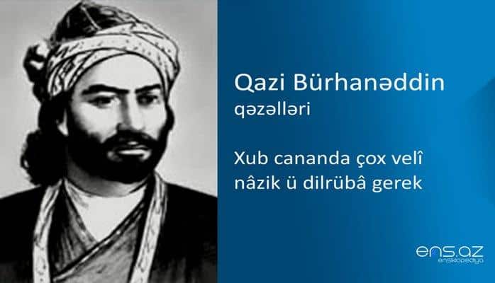 Qazi Bürhanəddin - Xub cananda çox veli nazik ü dilrüba gerek