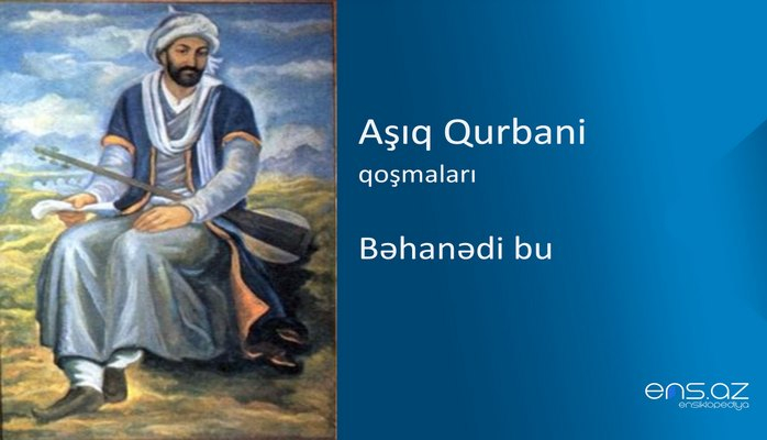 Aşıq Qurbani - Bəhanədi bu