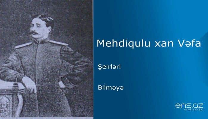 Mehdiqulu xan Vəfa - Bilməyə