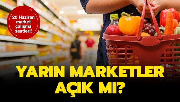 Yarın marketler açık mı? 20 Haziran sokağa çıkma yasağında market çalışma saatleri nasıl?