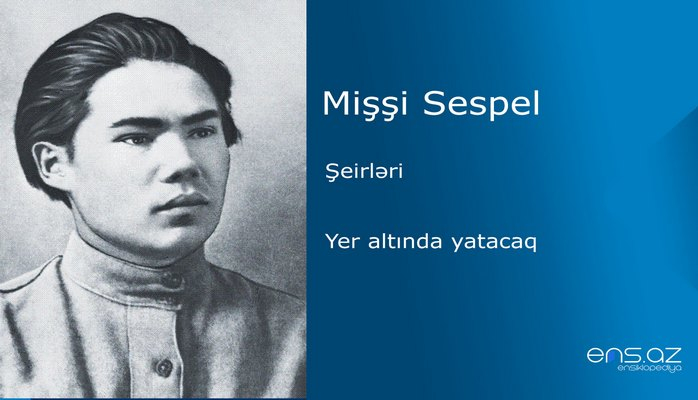 Mişşi Sespel - Yer altında yatacaq